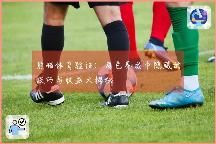 熊猫体育验证：角色养成中隐藏的技巧与收益大揭秘