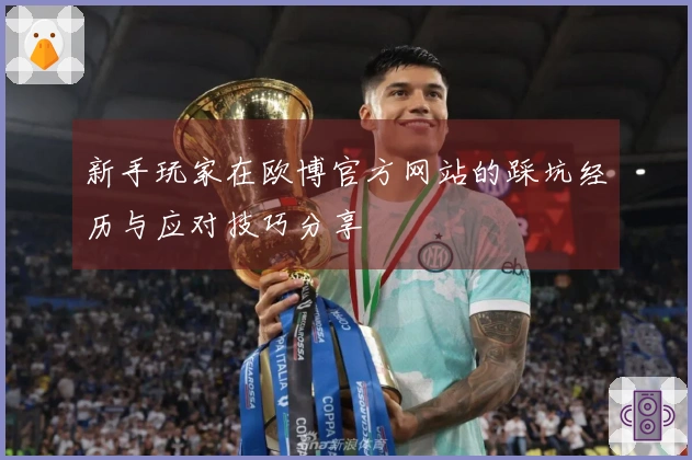 新手玩家在欧博官方网站的踩坑经历与应对技巧分享