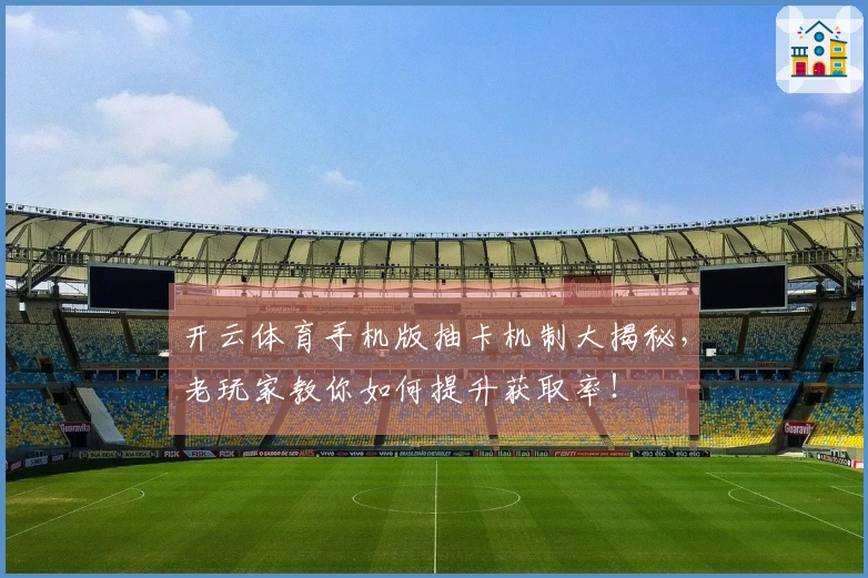 开云体育手机版抽卡机制大揭秘，老玩家教你如何提升获取率！