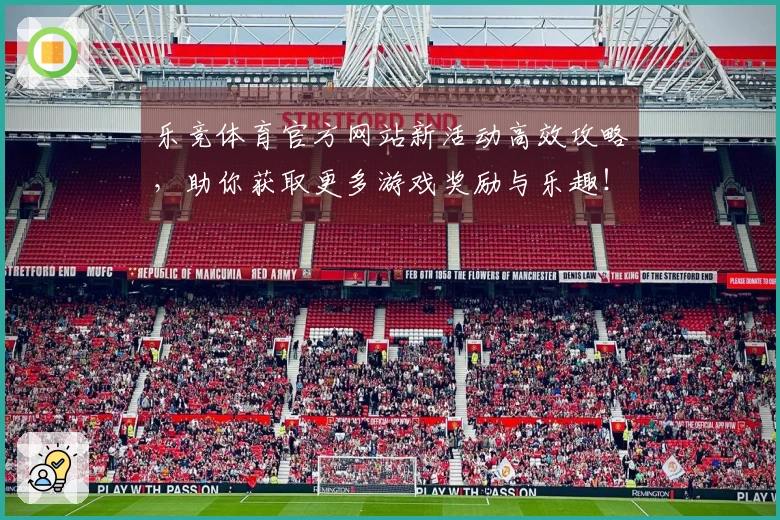 乐竞体育官方网站新活动高效攻略，助你获取更多游戏奖励与乐趣！
